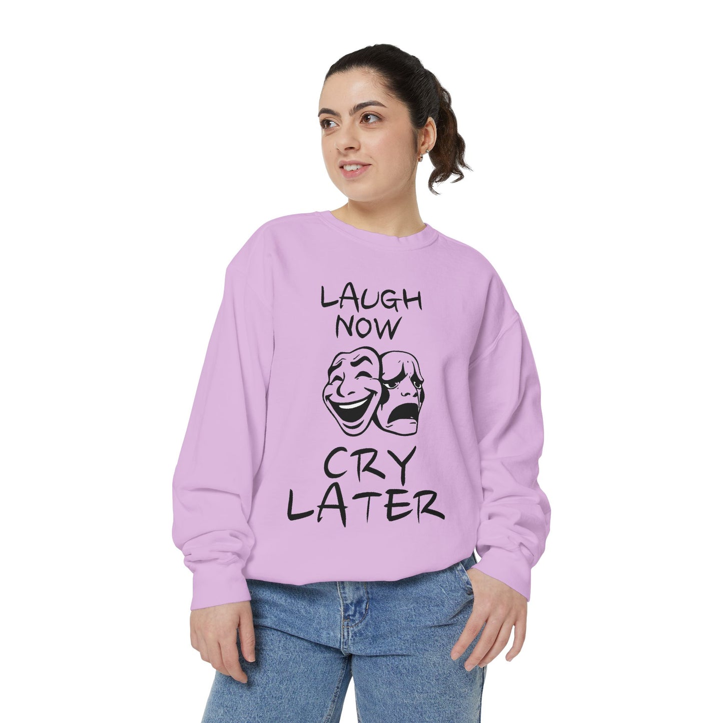 Laugh Now Cry Later Sweatshirt - Unisex Garment-Dyed Pullover for All Occasions