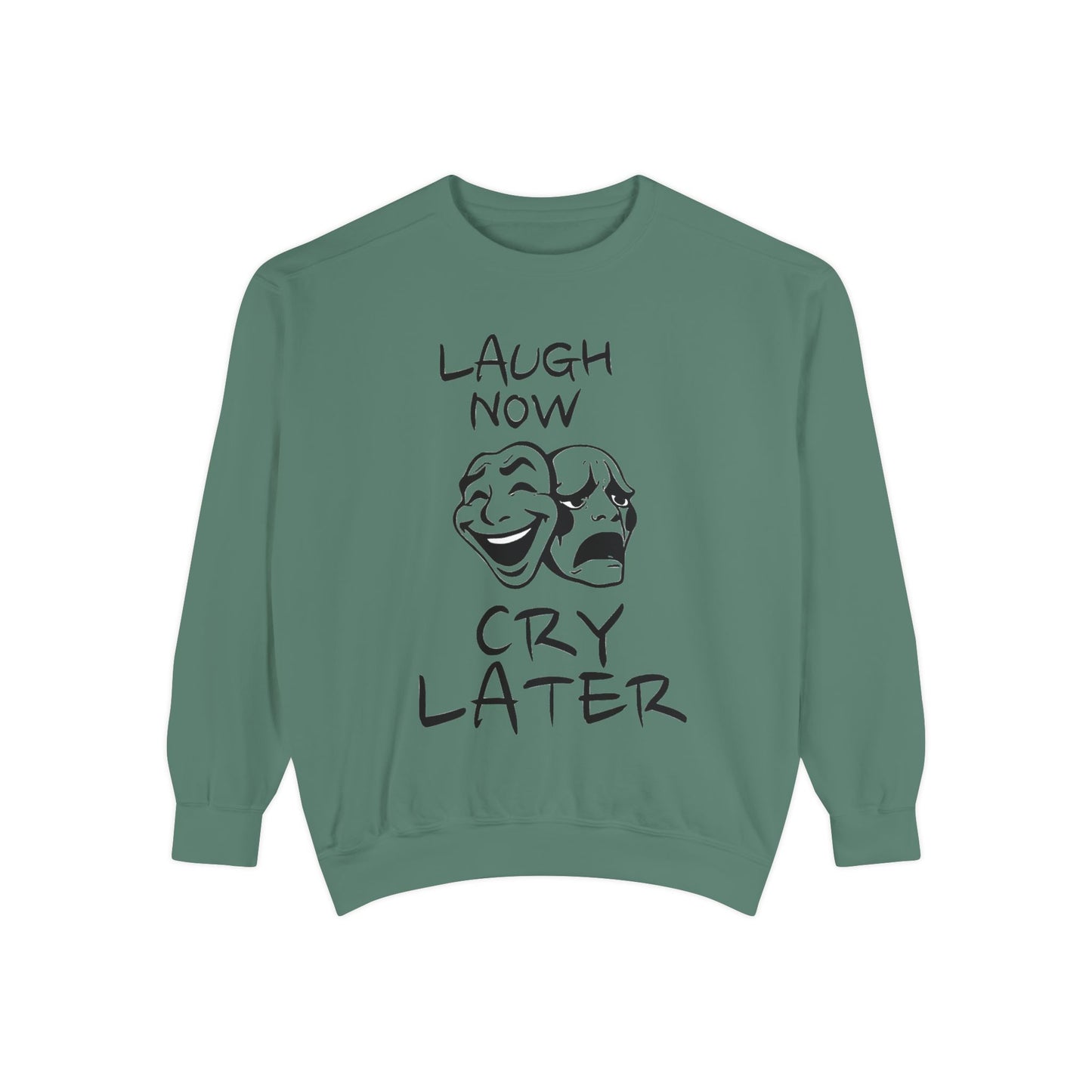 Laugh Now Cry Later Sweatshirt - Unisex Garment-Dyed Pullover for All Occasions