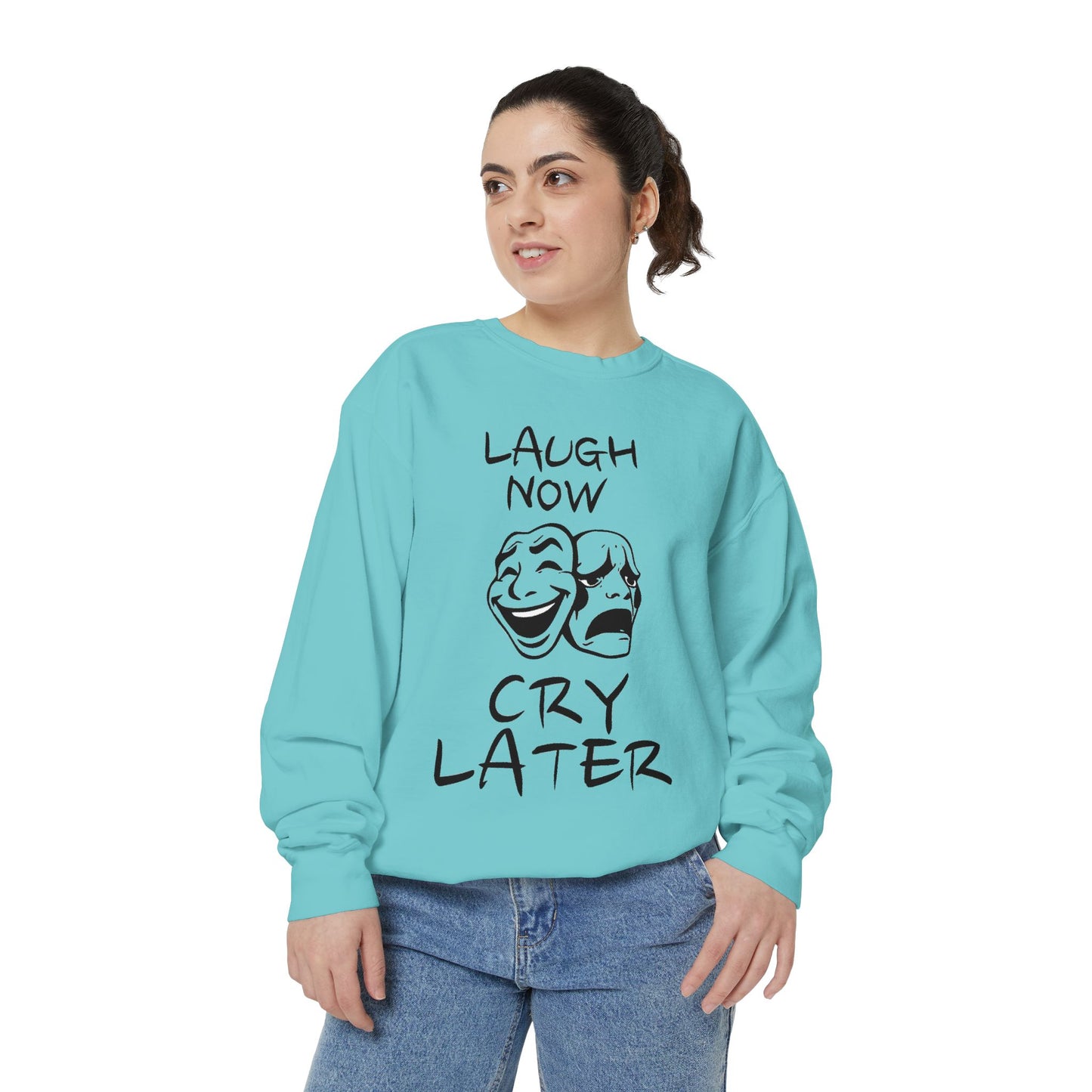 Laugh Now Cry Later Sweatshirt - Unisex Garment-Dyed Pullover for All Occasions