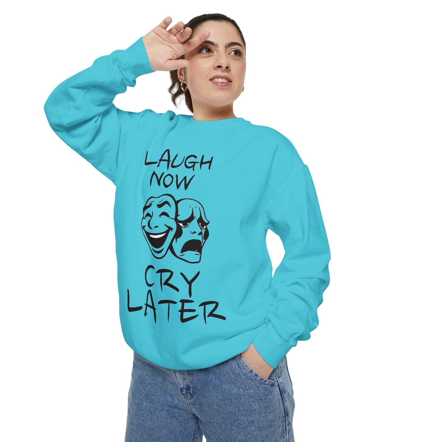 Laugh Now Cry Later Sweatshirt - Unisex Garment-Dyed Pullover for All Occasions