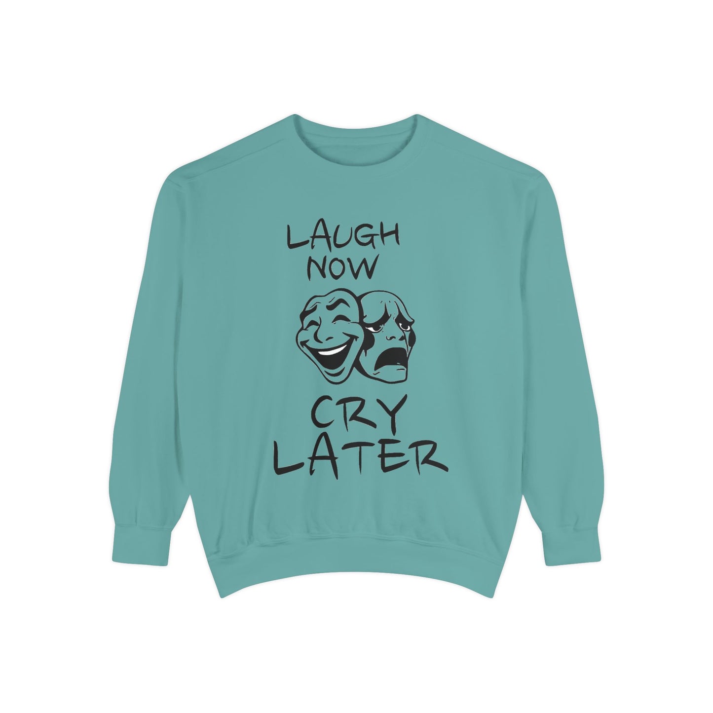 Laugh Now Cry Later Sweatshirt - Unisex Garment-Dyed Pullover for All Occasions