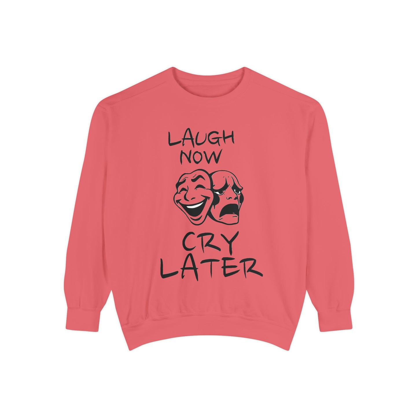 Laugh Now Cry Later Sweatshirt - Unisex Garment-Dyed Pullover for All Occasions