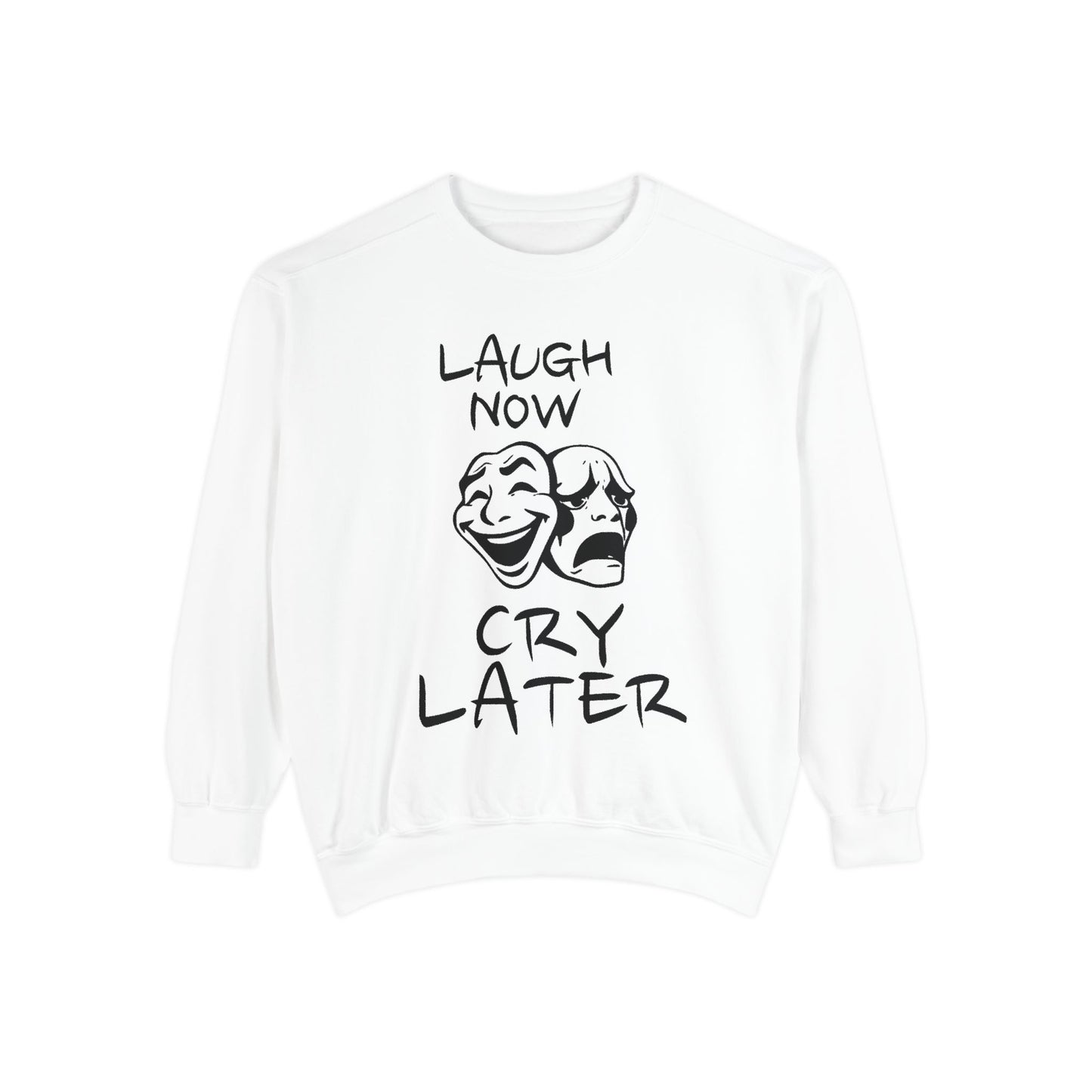 Laugh Now Cry Later Sweatshirt - Unisex Garment-Dyed Pullover for All Occasions