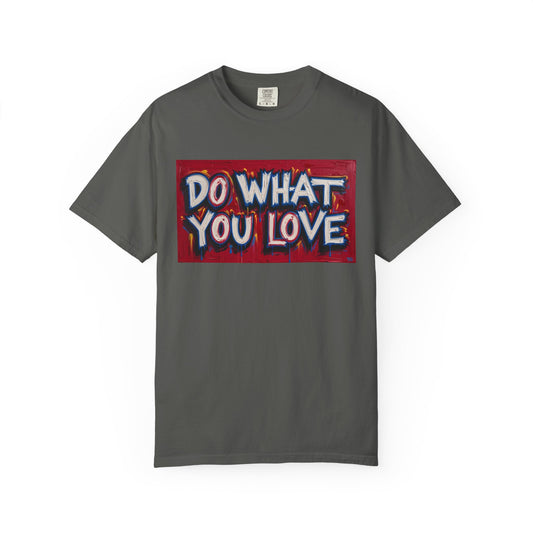 Do What You Love Tee - Unisex Garment-Dyed T-shirt for Creative Souls, Casual Wear, Motivational Gift, Everyday Comfort, Inspiring Style