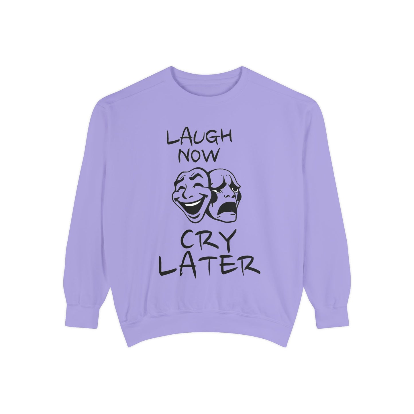 Laugh Now Cry Later Sweatshirt - Unisex Garment-Dyed Pullover for All Occasions