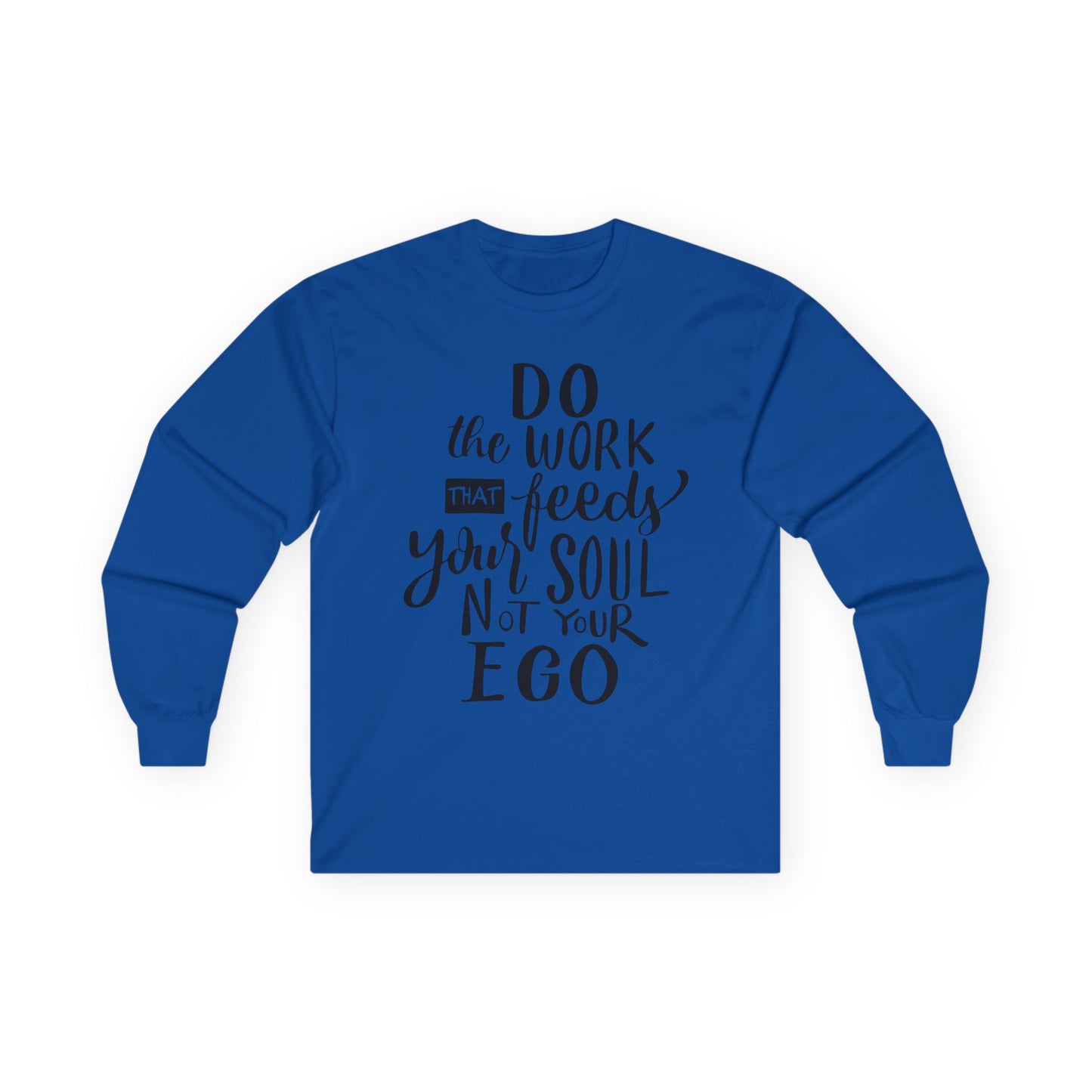 Inspiring Long Sleeve Tee: "Do the Work That Feeds Your Soul"
