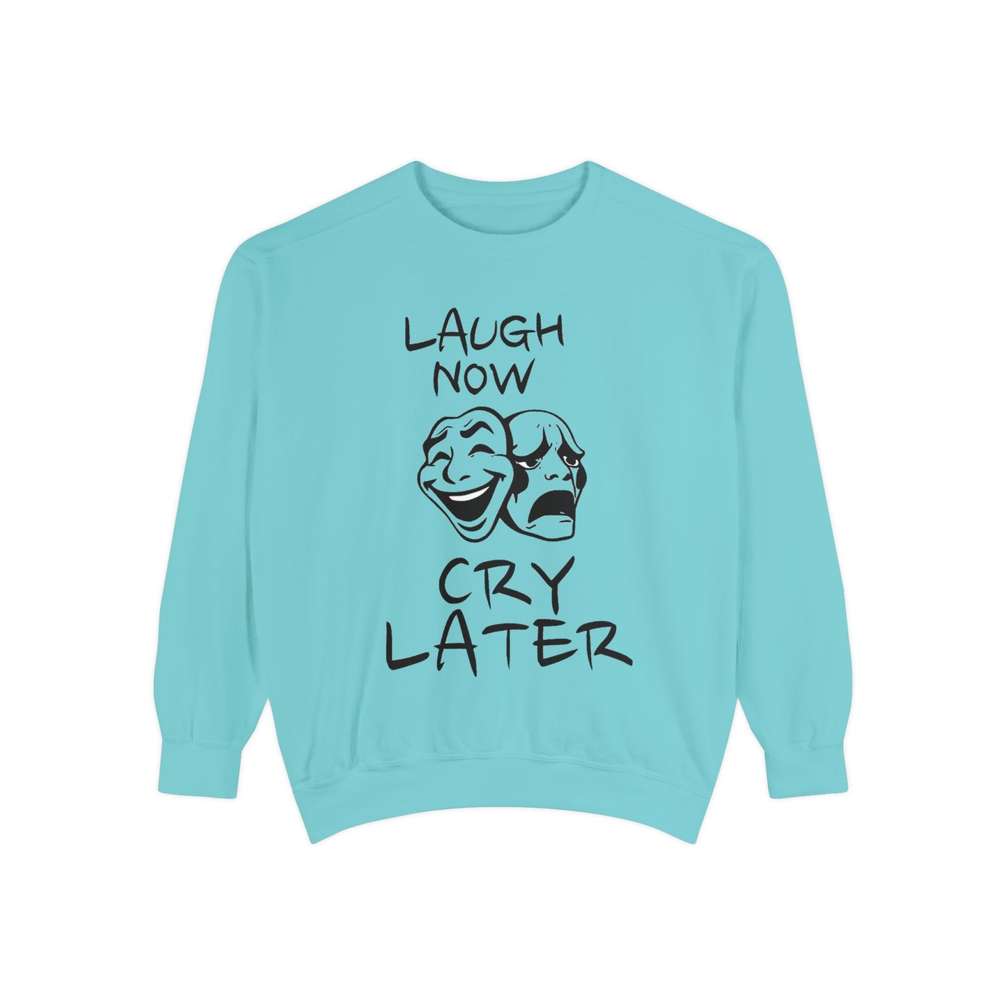 Laugh Now Cry Later Sweatshirt - Unisex Garment-Dyed Pullover for All Occasions