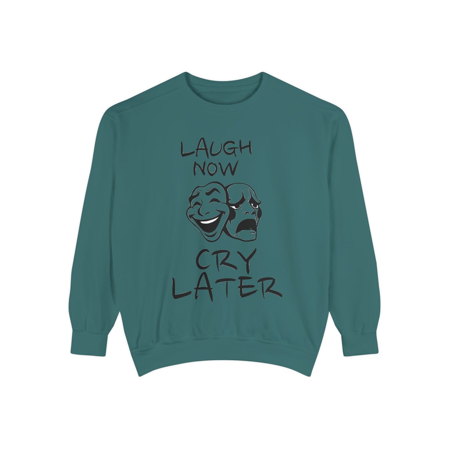 Laugh Now Cry Later Sweatshirt - Unisex Garment-Dyed Pullover for All Occasions