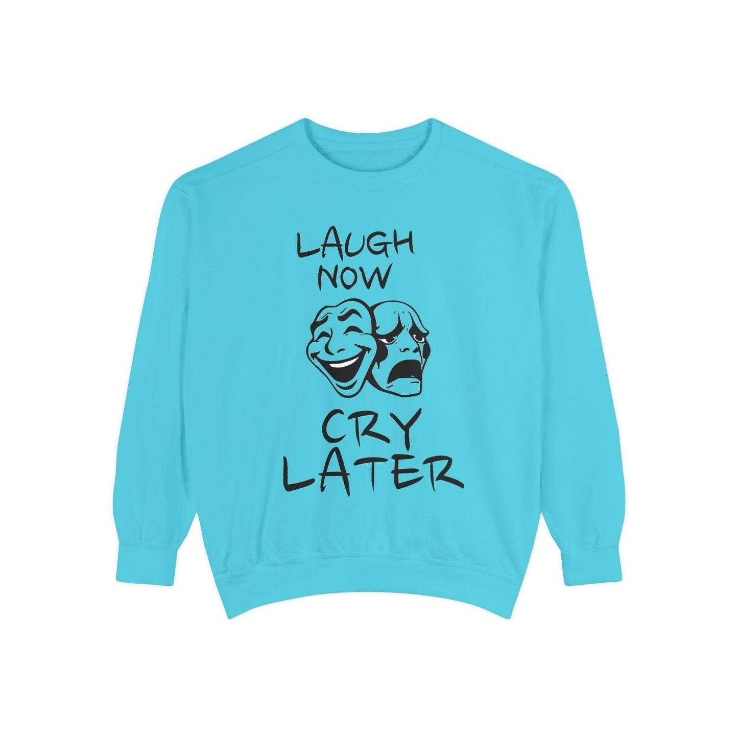 Laugh Now Cry Later Sweatshirt - Unisex Garment-Dyed Pullover for All Occasions