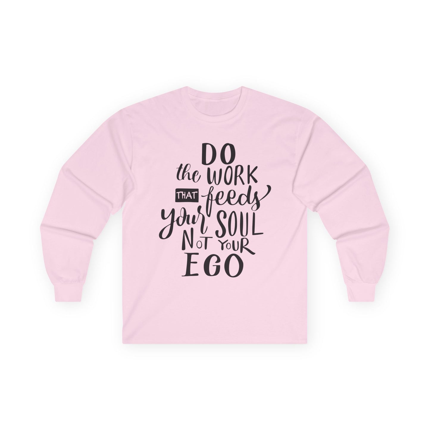 Inspiring Long Sleeve Tee: "Do the Work That Feeds Your Soul"