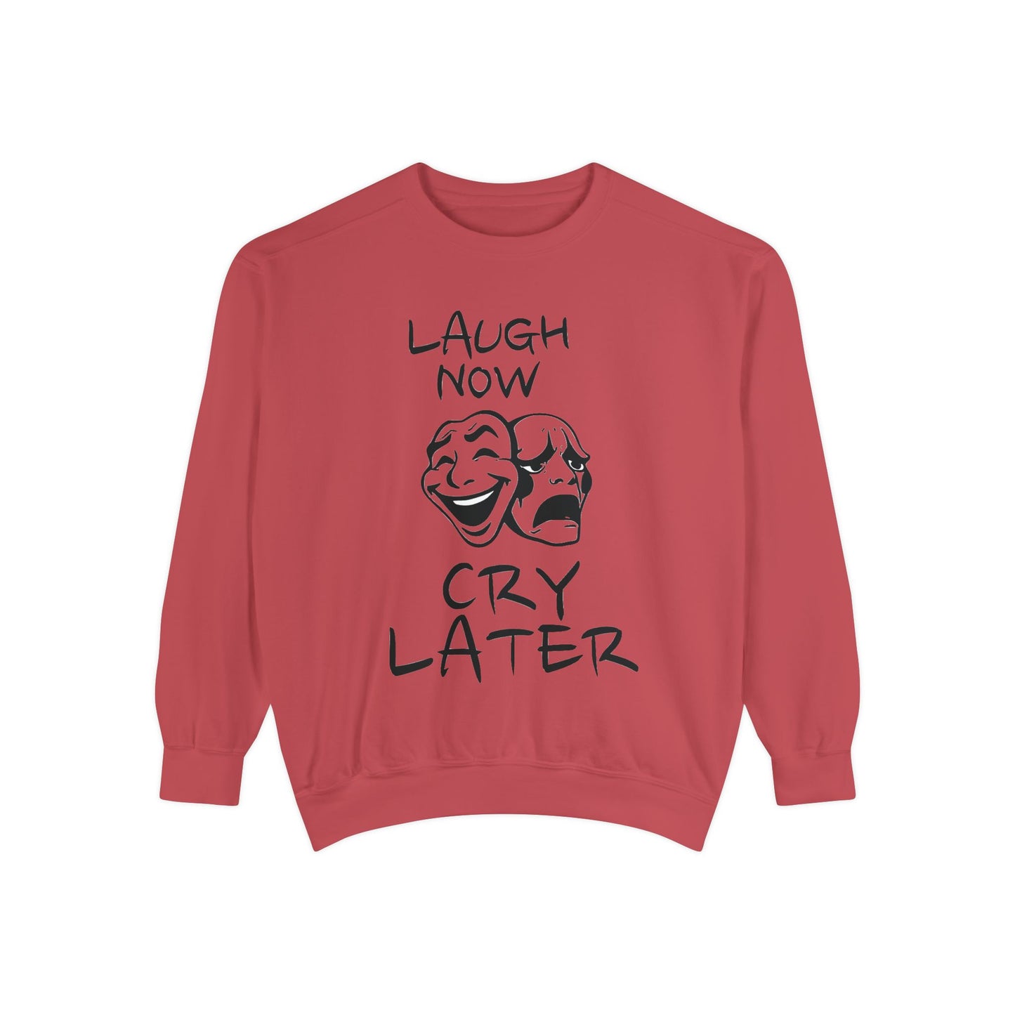 Laugh Now Cry Later Sweatshirt - Unisex Garment-Dyed Pullover for All Occasions