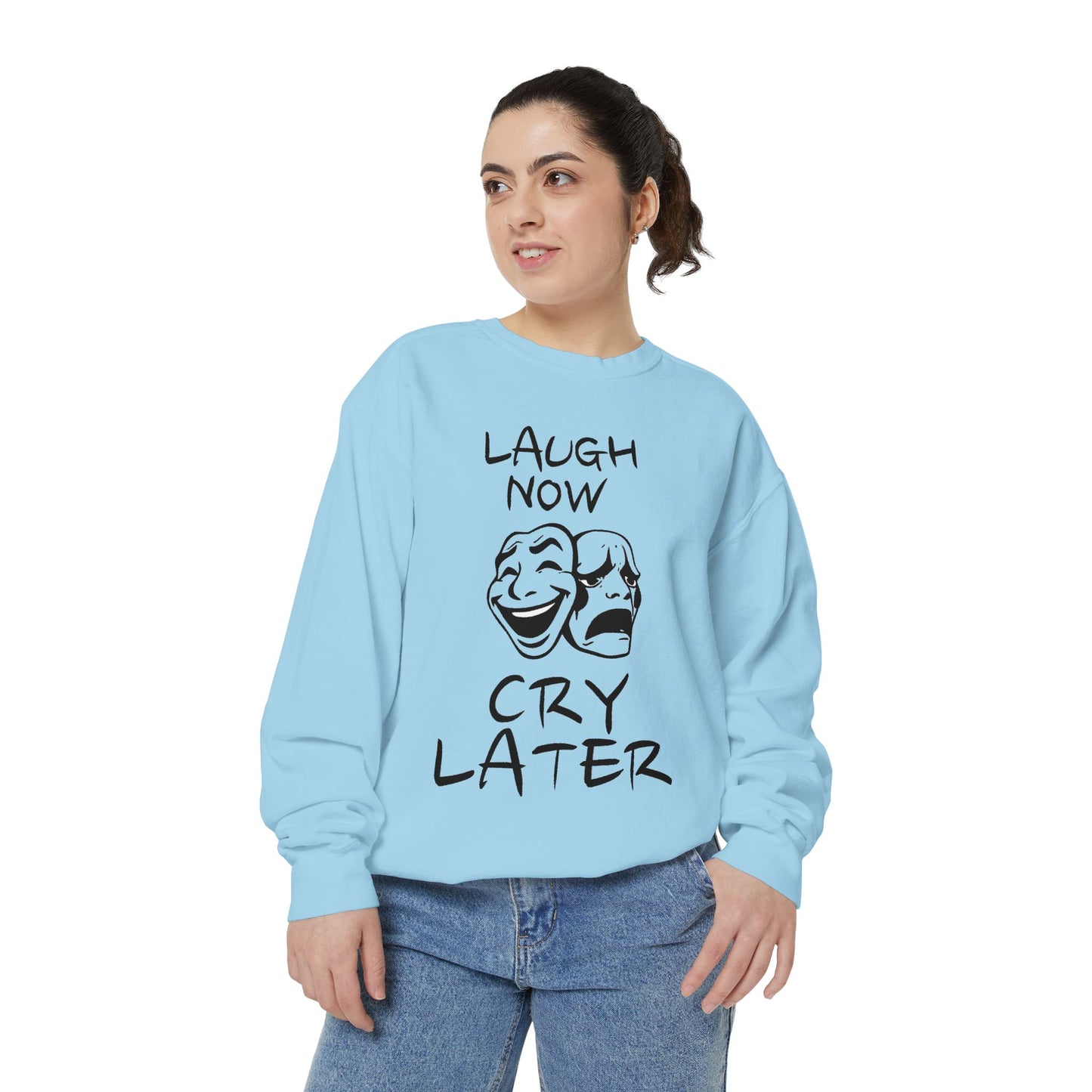 Laugh Now Cry Later Sweatshirt - Unisex Garment-Dyed Pullover for All Occasions