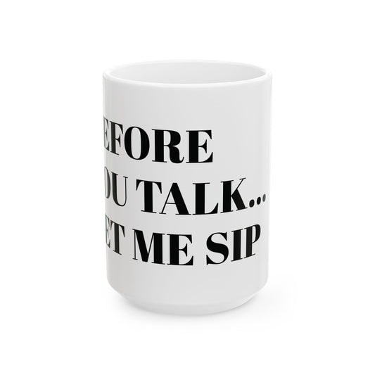Funny Ceramic Coffee Mug – "Before You Talk... Let Me Sip"