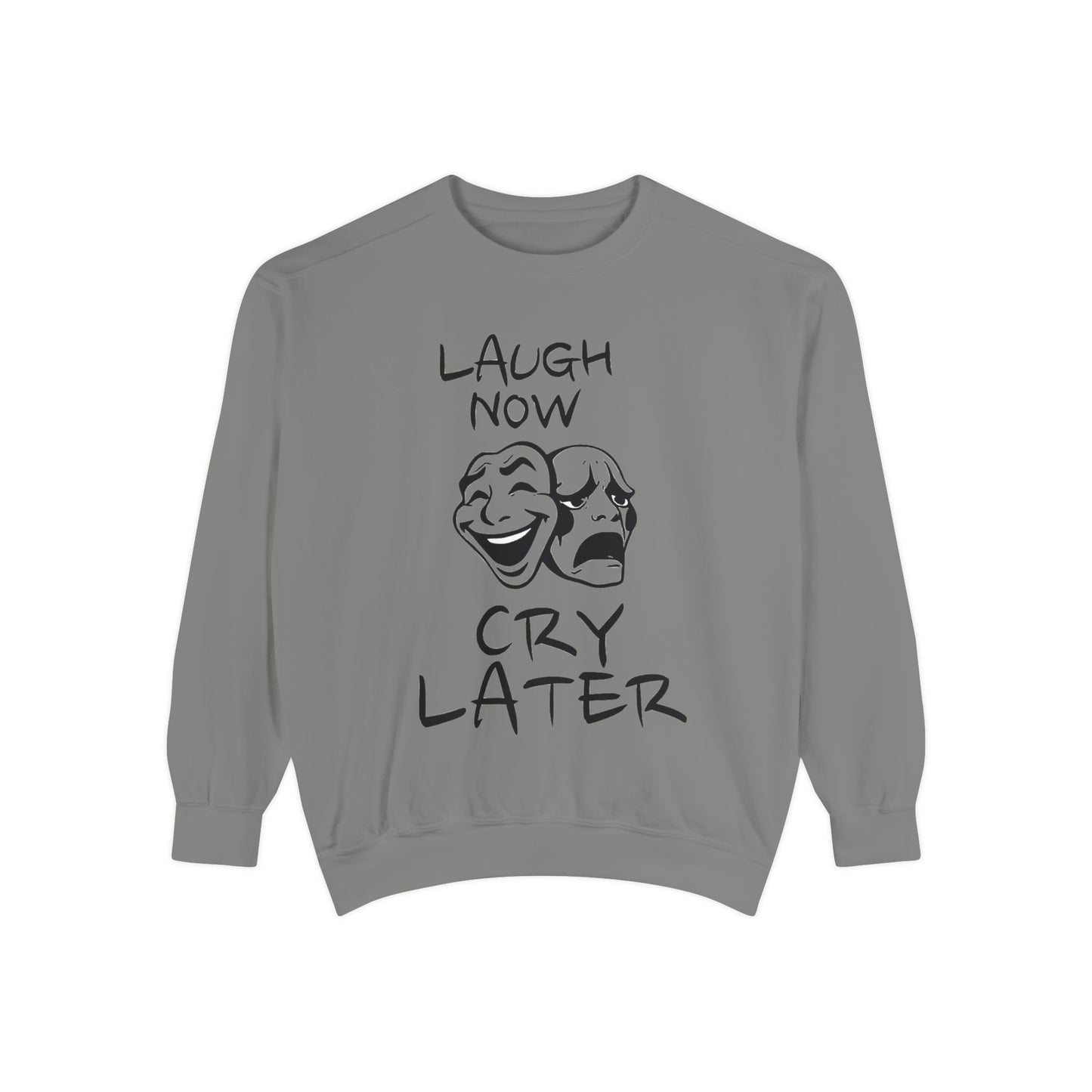 Laugh Now Cry Later Sweatshirt - Unisex Garment-Dyed Pullover for All Occasions