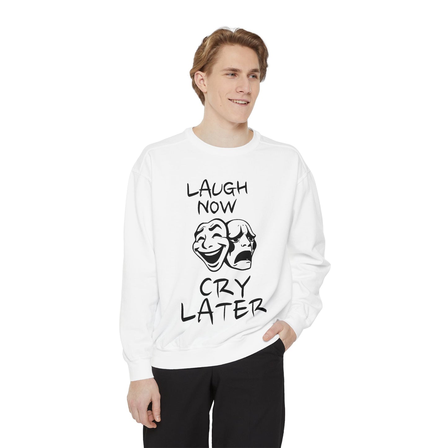 Laugh Now Cry Later Sweatshirt - Unisex Garment-Dyed Pullover for All Occasions