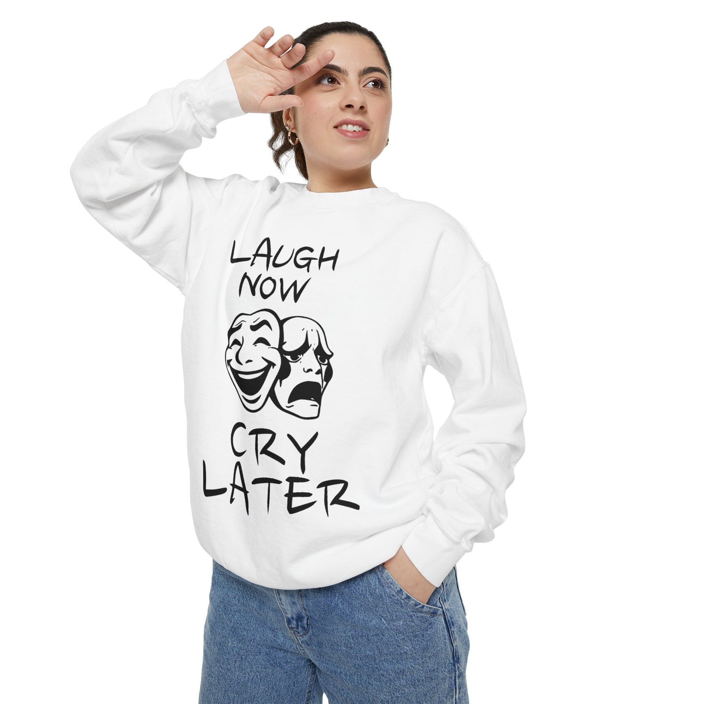 Laugh Now Cry Later Sweatshirt - Unisex Garment-Dyed Pullover for All Occasions