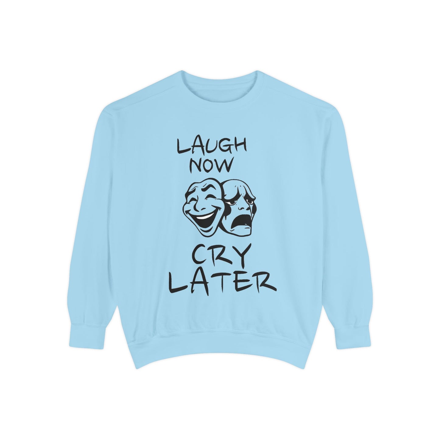 Laugh Now Cry Later Sweatshirt - Unisex Garment-Dyed Pullover for All Occasions