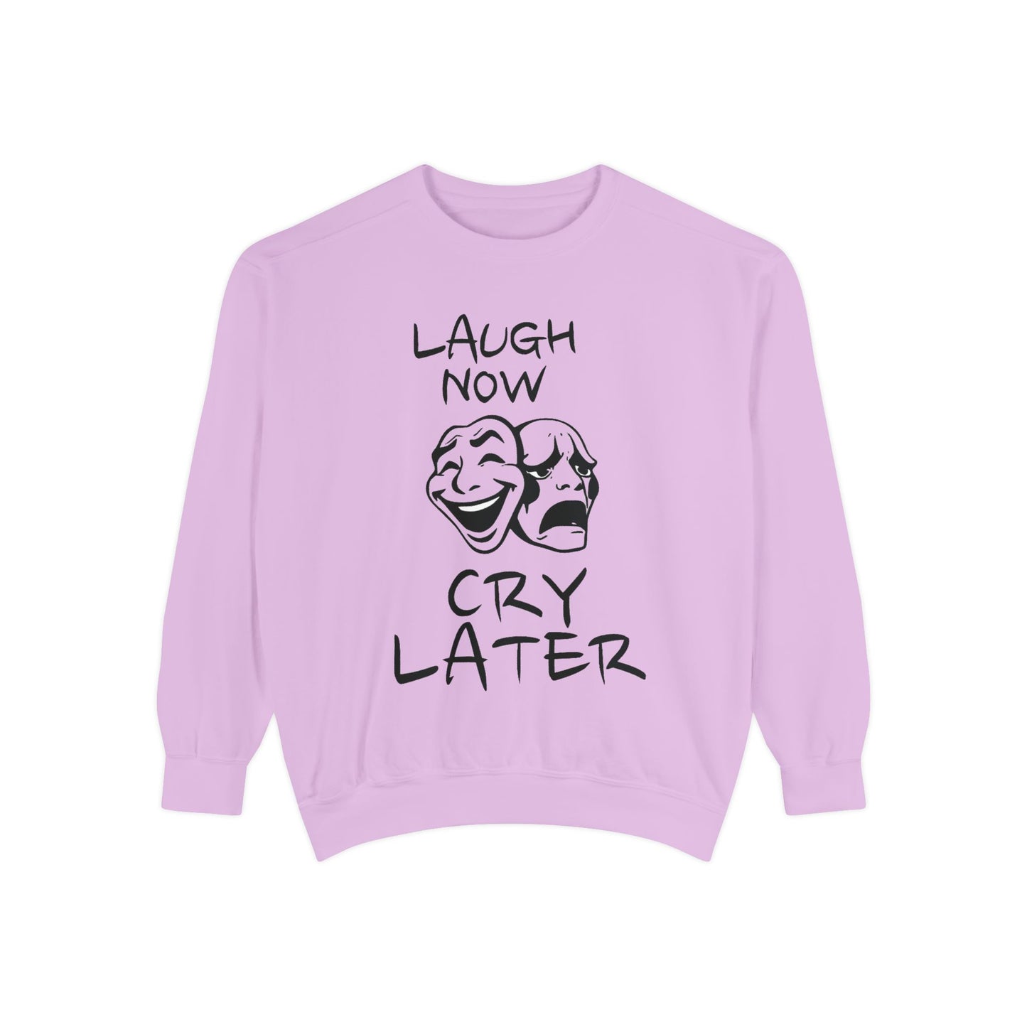 Laugh Now Cry Later Sweatshirt - Unisex Garment-Dyed Pullover for All Occasions