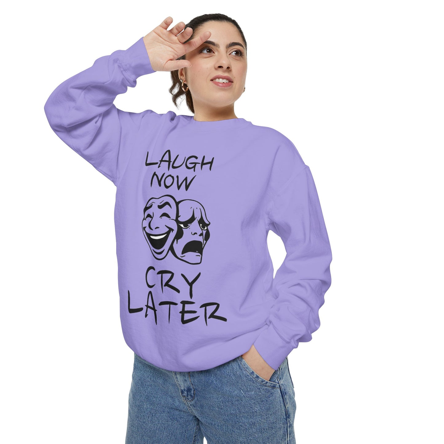 Laugh Now Cry Later Sweatshirt - Unisex Garment-Dyed Pullover for All Occasions