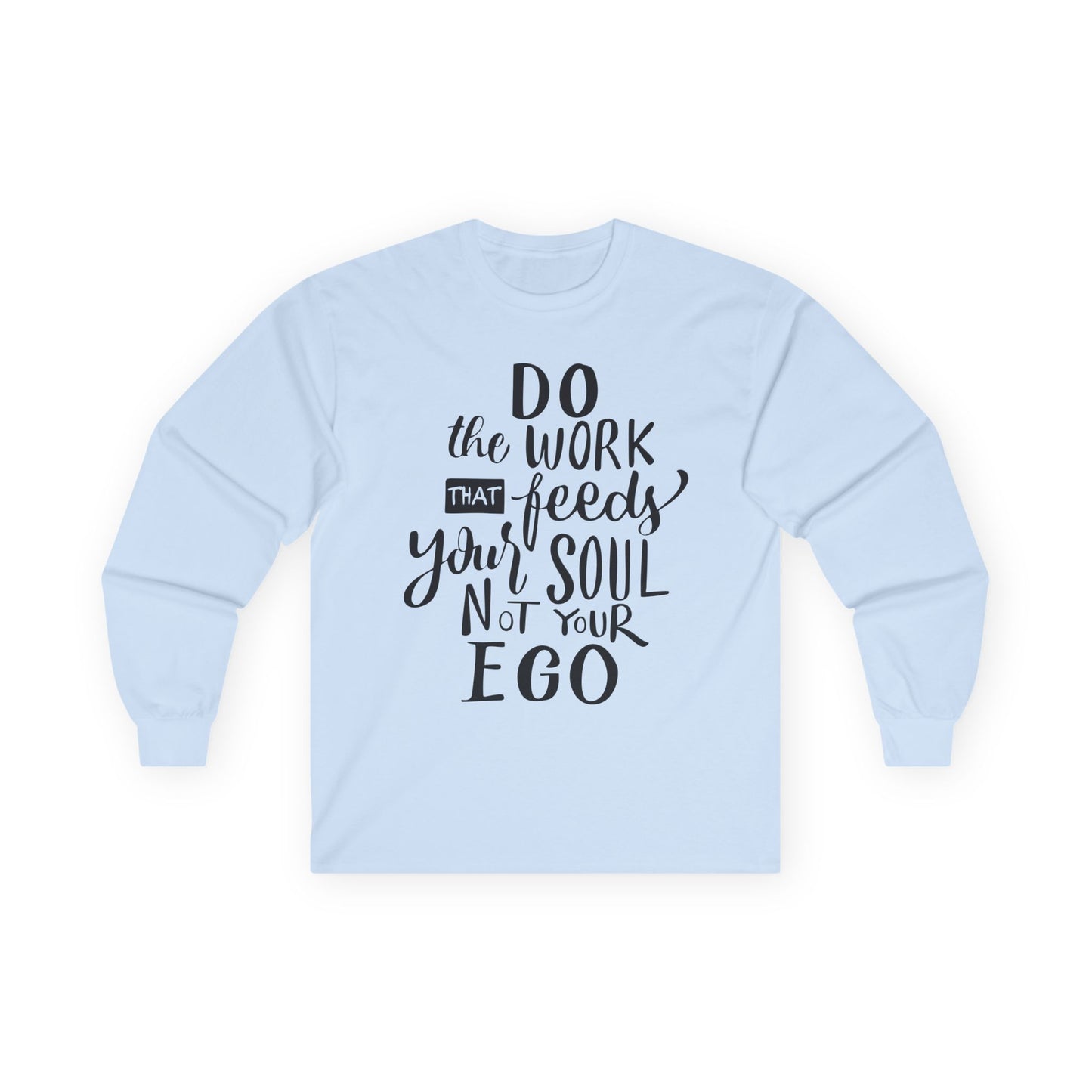 Inspiring Long Sleeve Tee: "Do the Work That Feeds Your Soul"