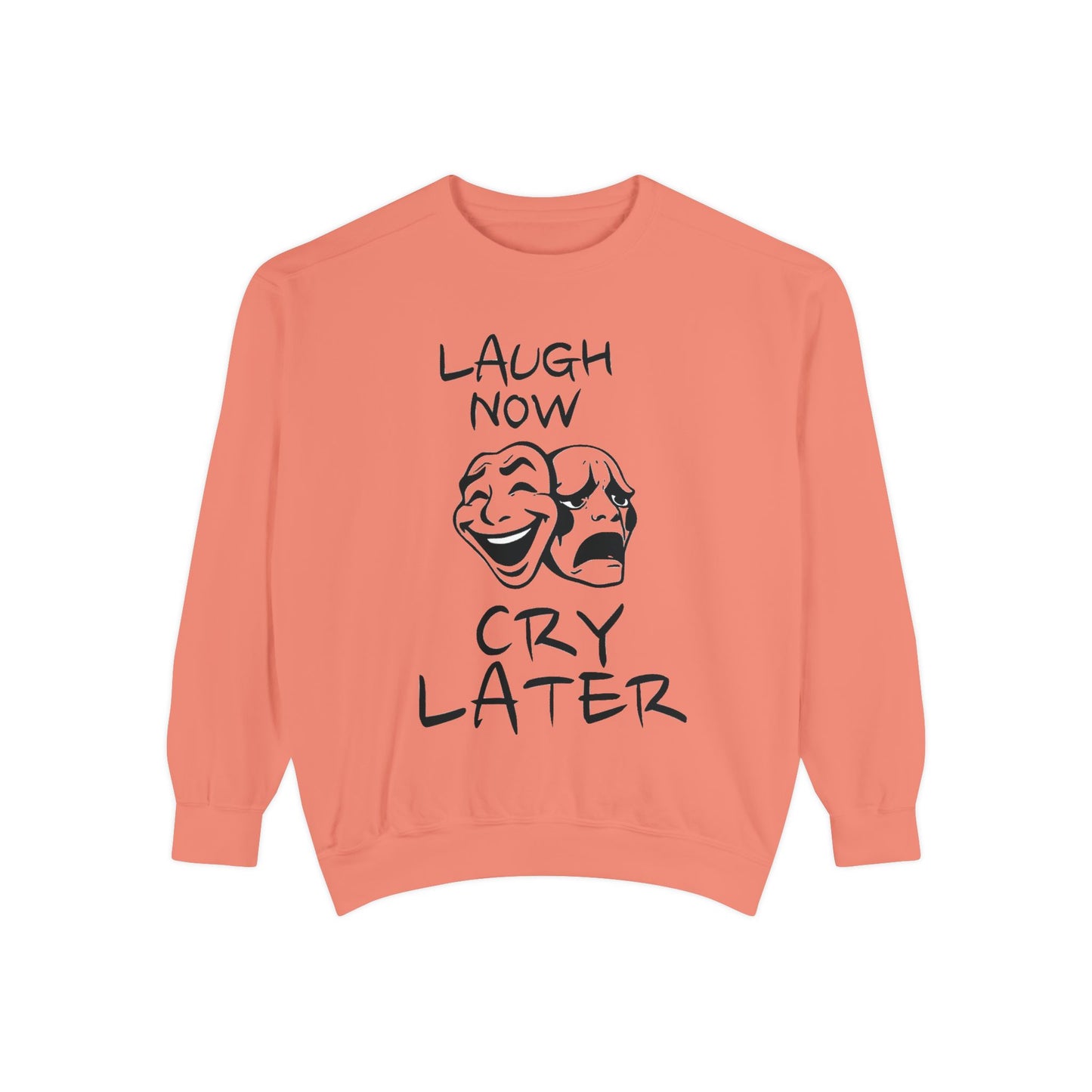 Laugh Now Cry Later Sweatshirt - Unisex Garment-Dyed Pullover for All Occasions