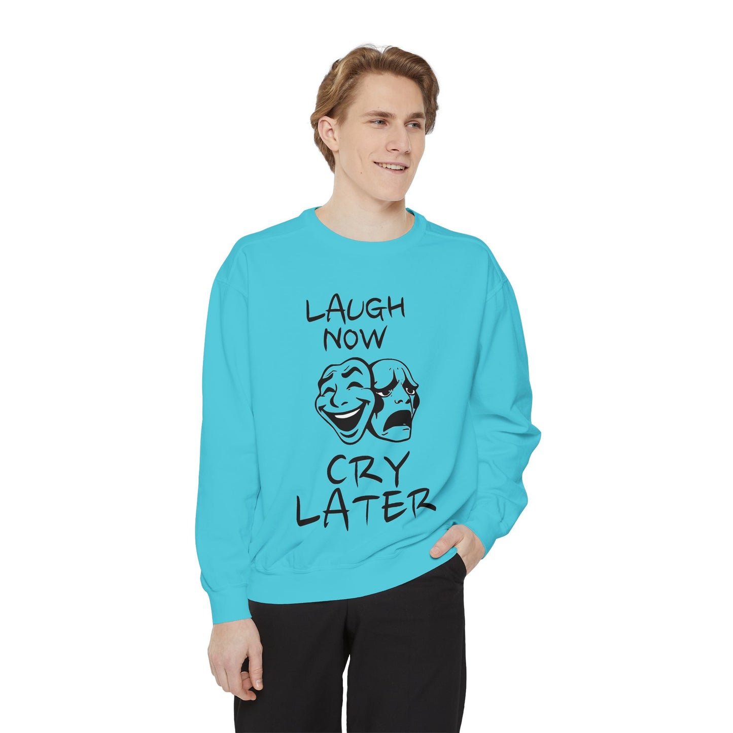 Laugh Now Cry Later Sweatshirt - Unisex Garment-Dyed Pullover for All Occasions