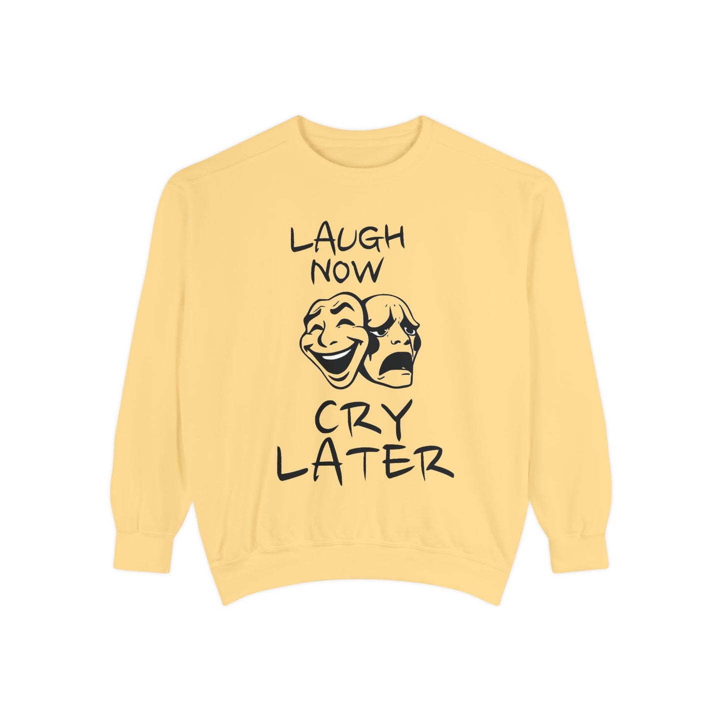 Laugh Now Cry Later Sweatshirt - Unisex Garment-Dyed Pullover for All Occasions