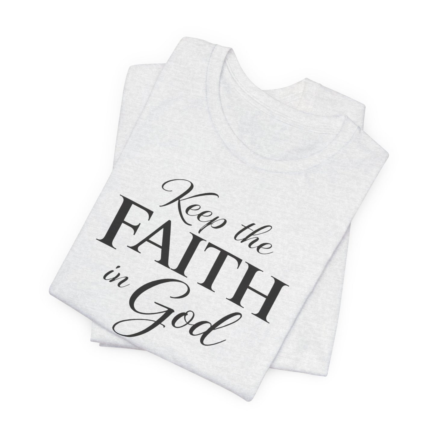 Keep the Faith in God Tee — Christian Inspirational T-Shirt