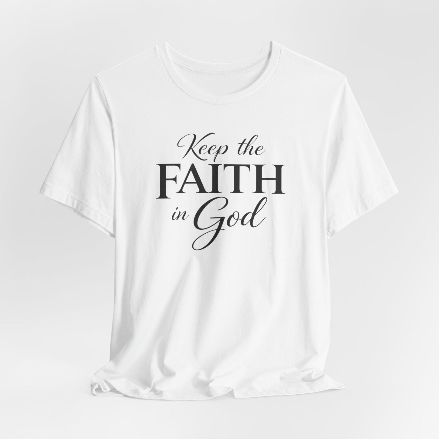 Keep the Faith in God Tee — Christian Inspirational T-Shirt