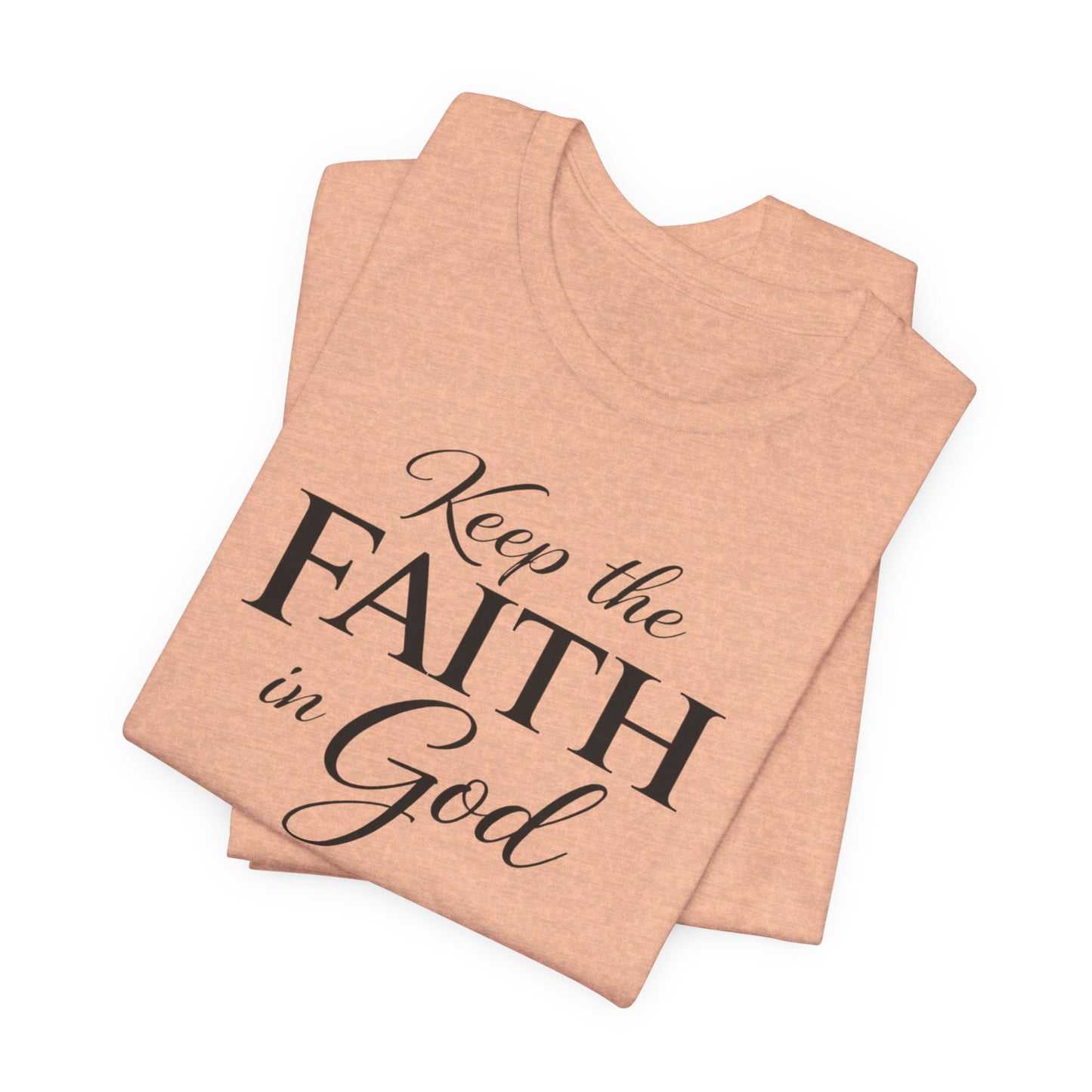Keep the Faith in God Tee — Christian Inspirational T-Shirt