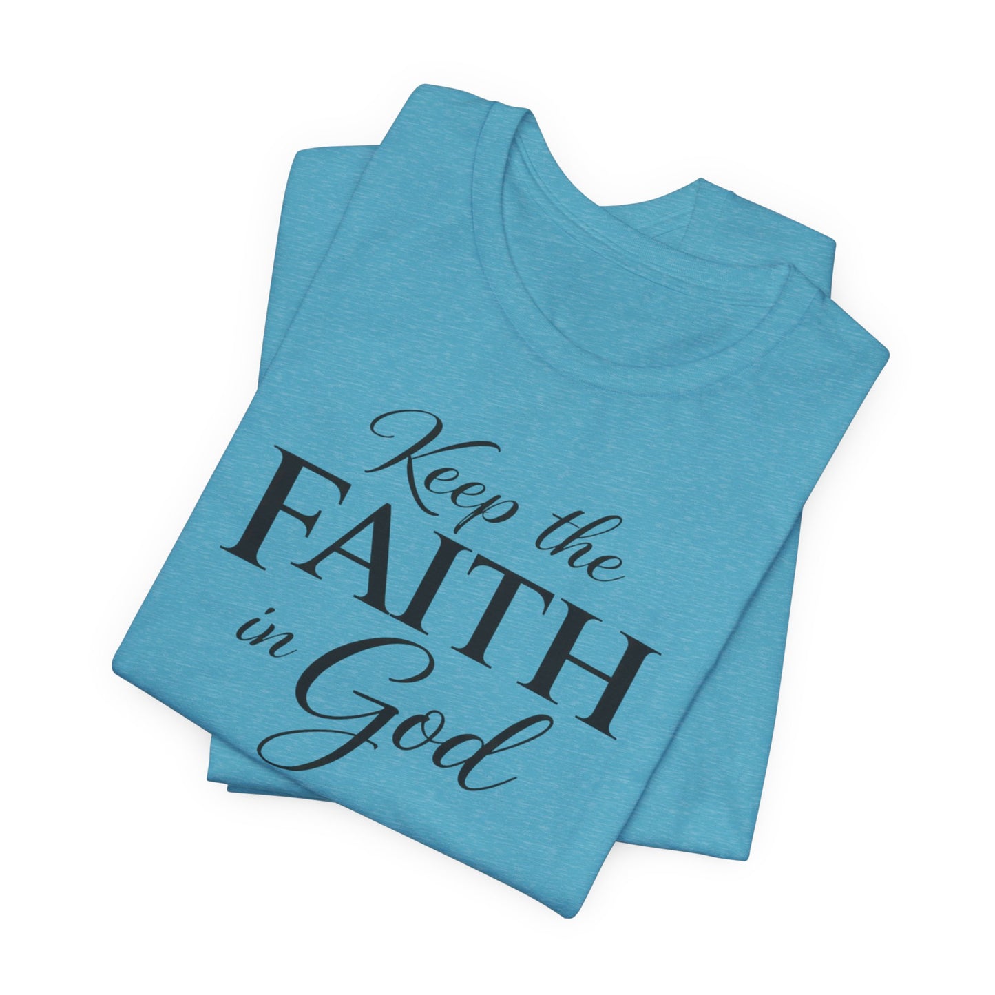 Keep the Faith in God Tee — Christian Inspirational T-Shirt