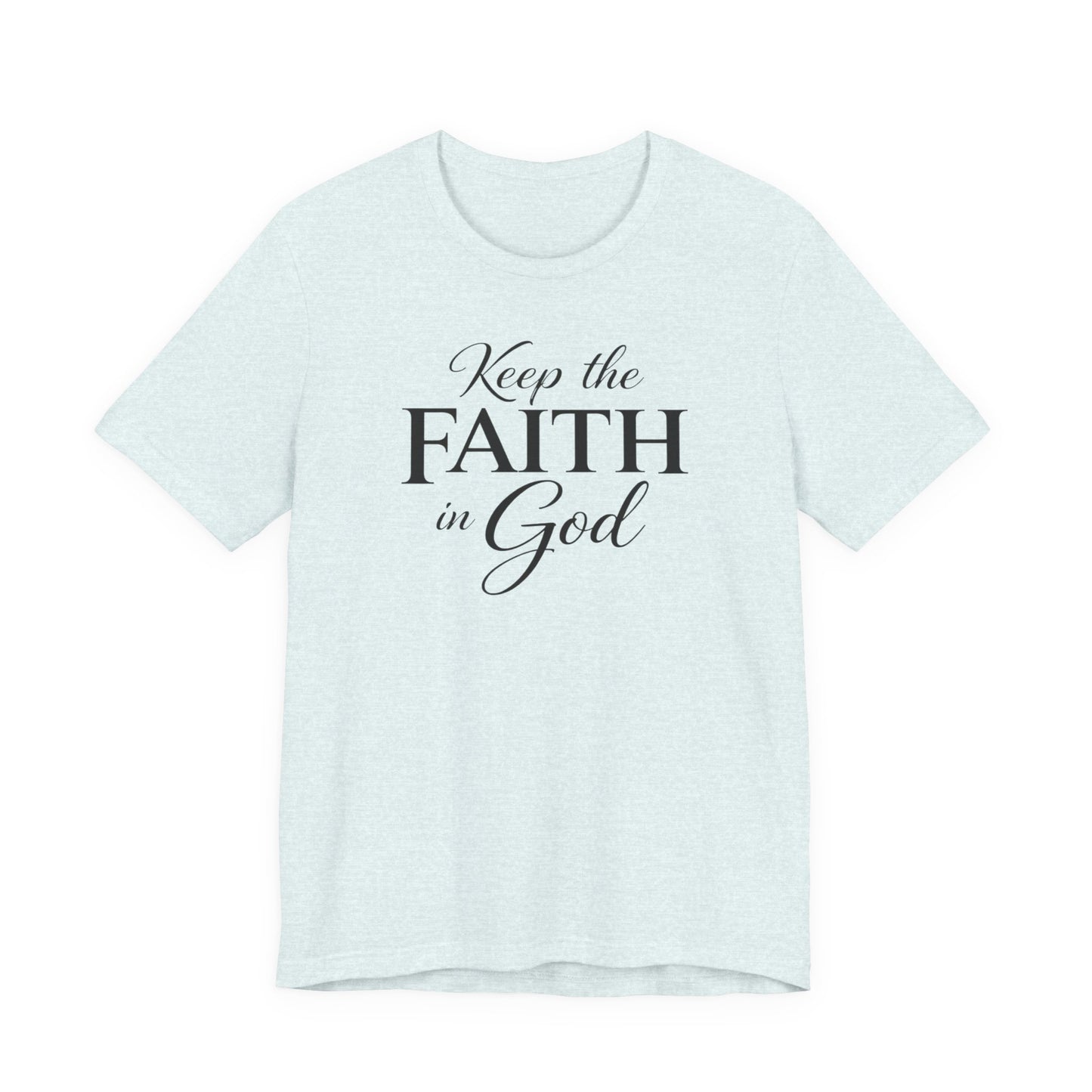 Keep the Faith in God Tee — Christian Inspirational T-Shirt