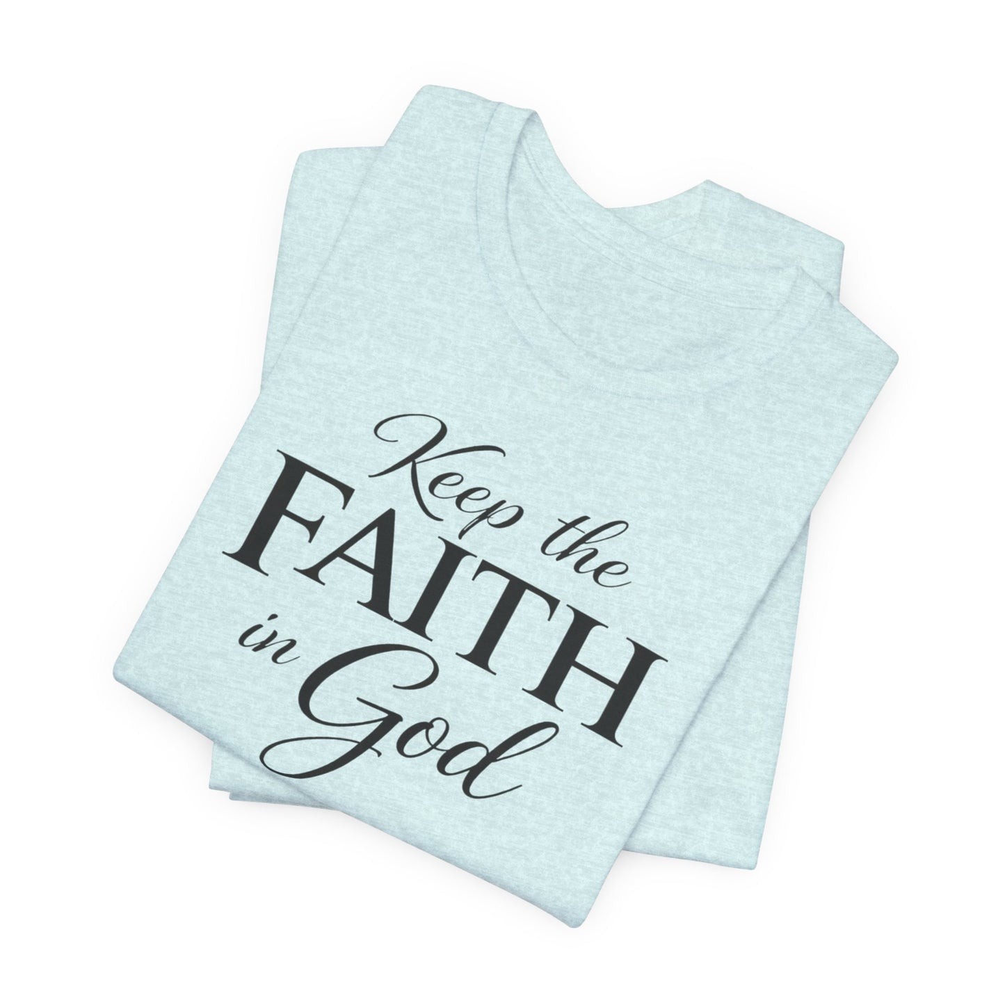 Keep the Faith in God Tee — Christian Inspirational T-Shirt
