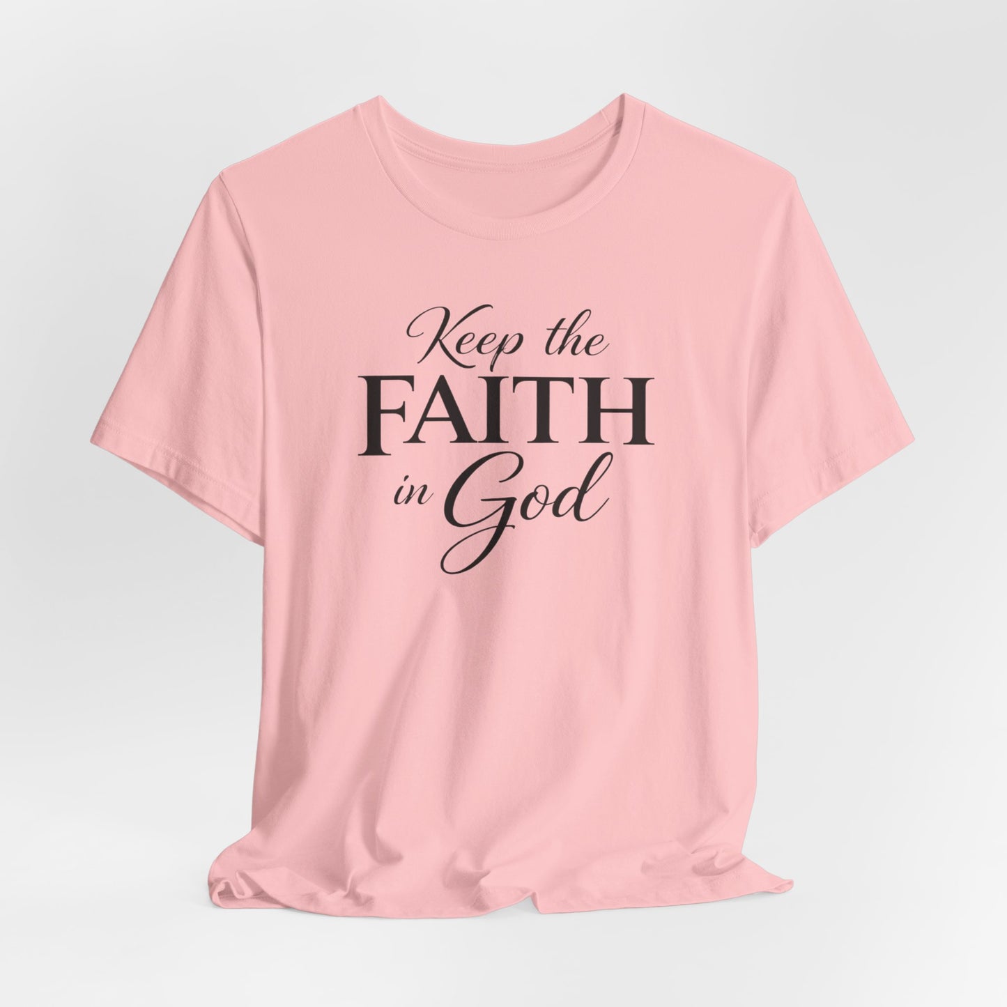 Keep the Faith in God Tee — Christian Inspirational T-Shirt