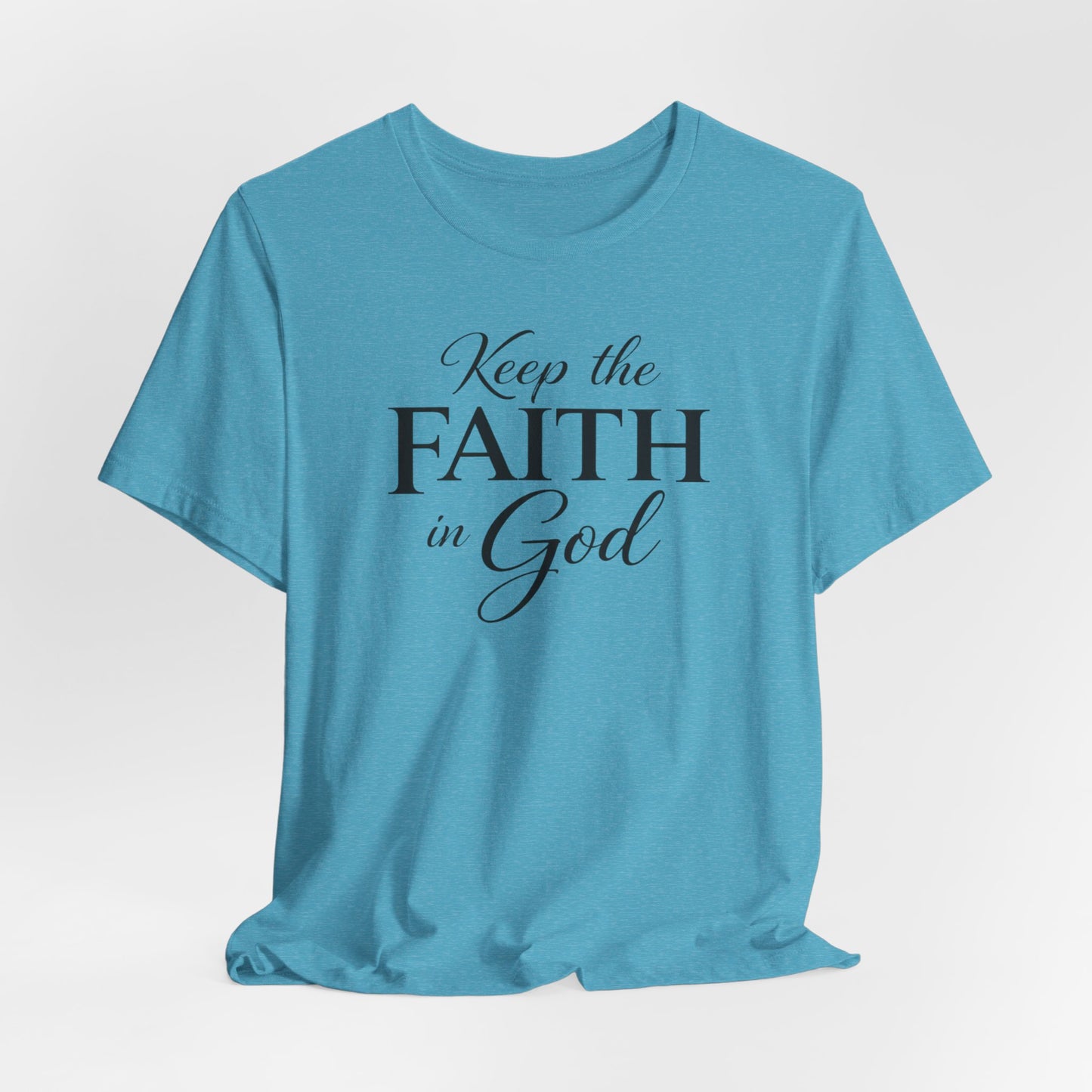 Keep the Faith in God Tee — Christian Inspirational T-Shirt