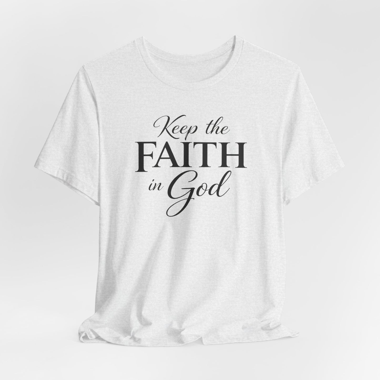 Keep the Faith in God Tee — Christian Inspirational T-Shirt