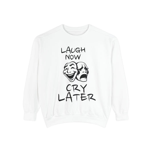 Laugh Now Cry Later Sweatshirt - Unisex Garment-Dyed Pullover for All Occasions