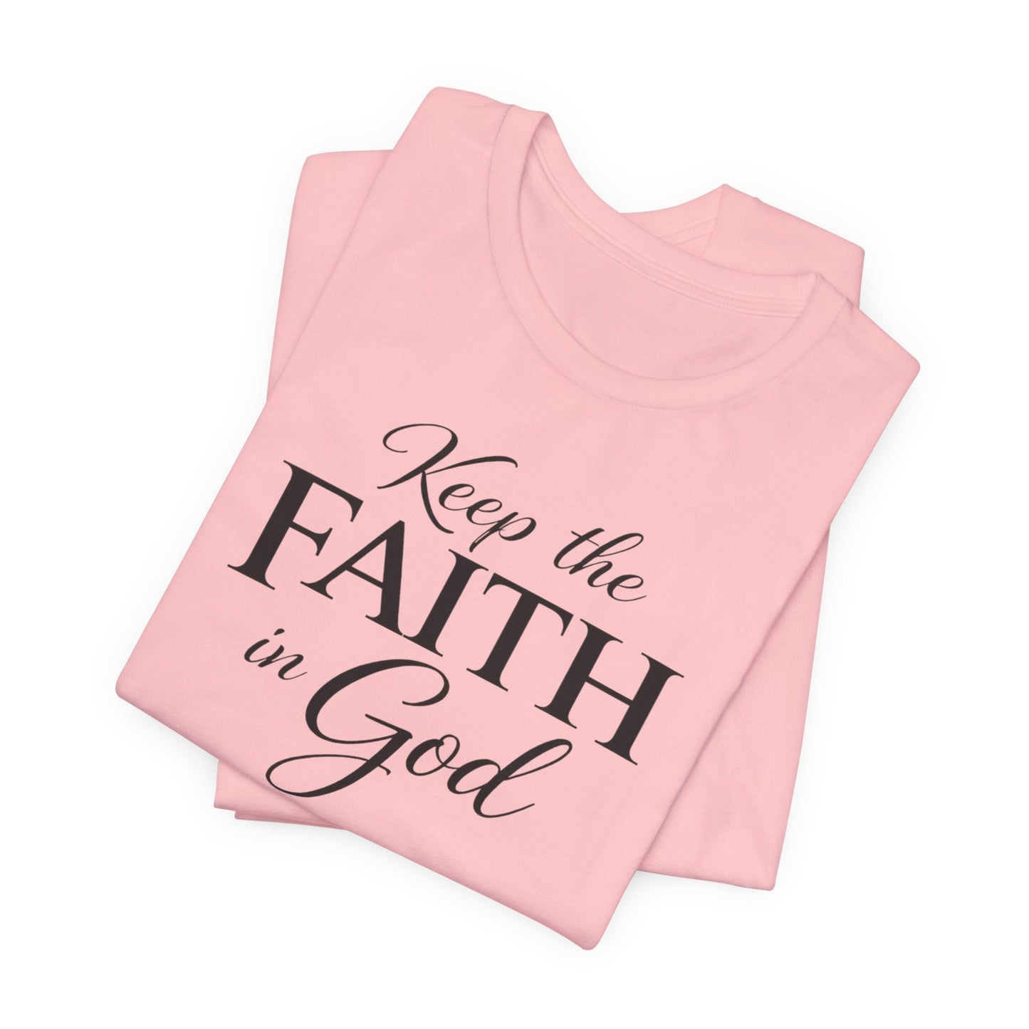 Keep the Faith in God Tee — Christian Inspirational T-Shirt