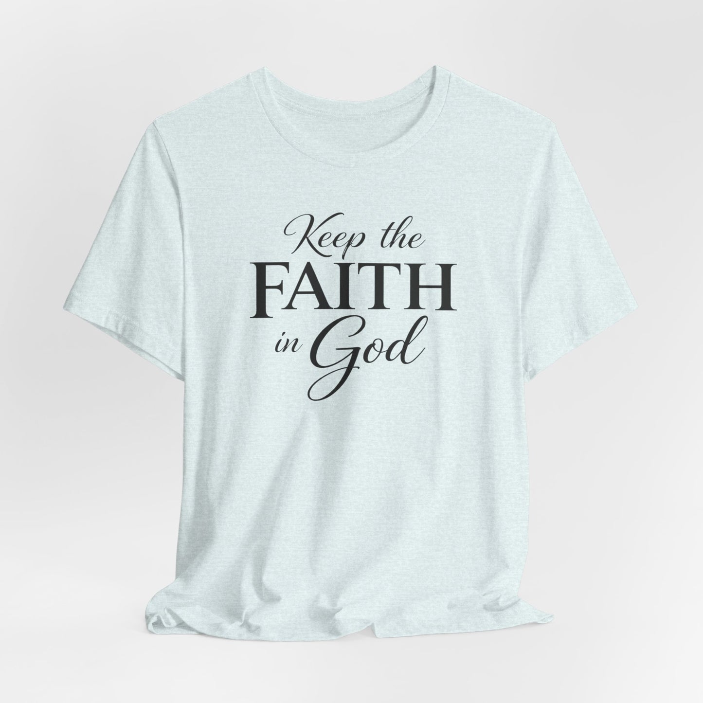 Keep the Faith in God Tee — Christian Inspirational T-Shirt