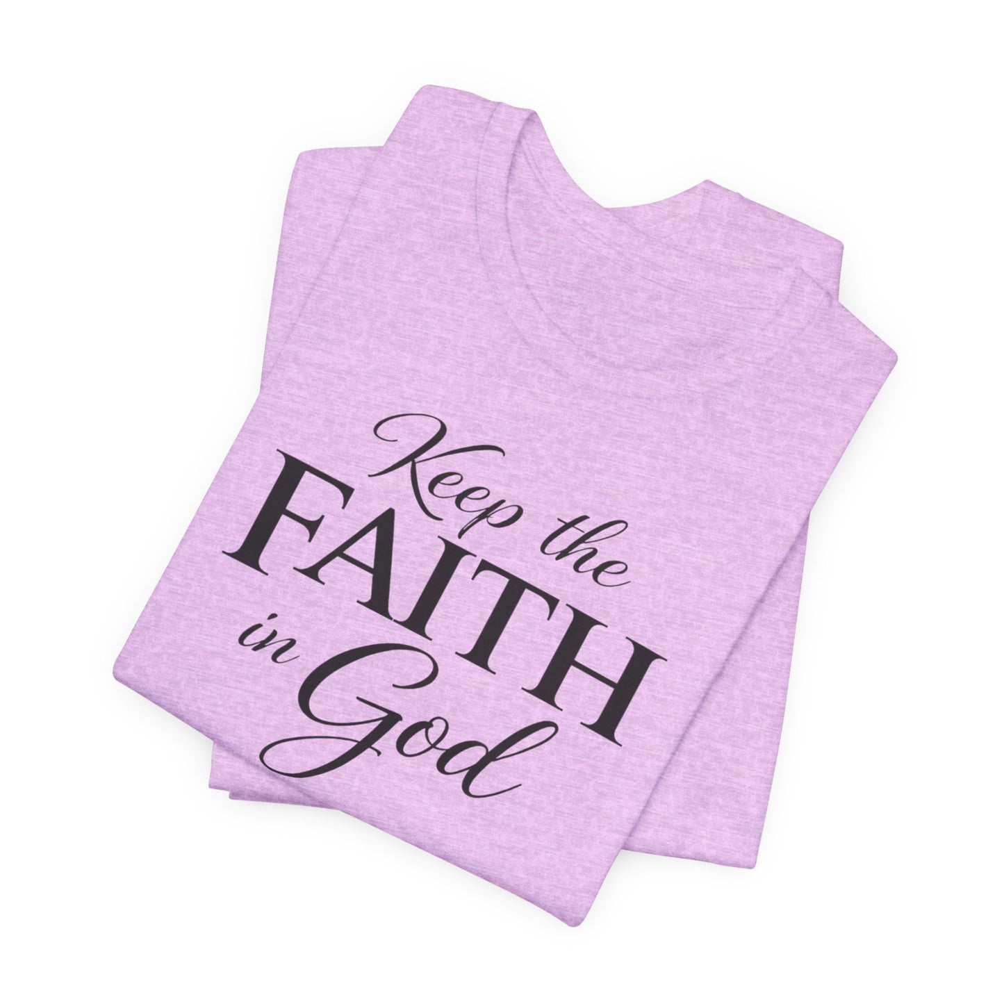 Keep the Faith in God Tee — Christian Inspirational T-Shirt
