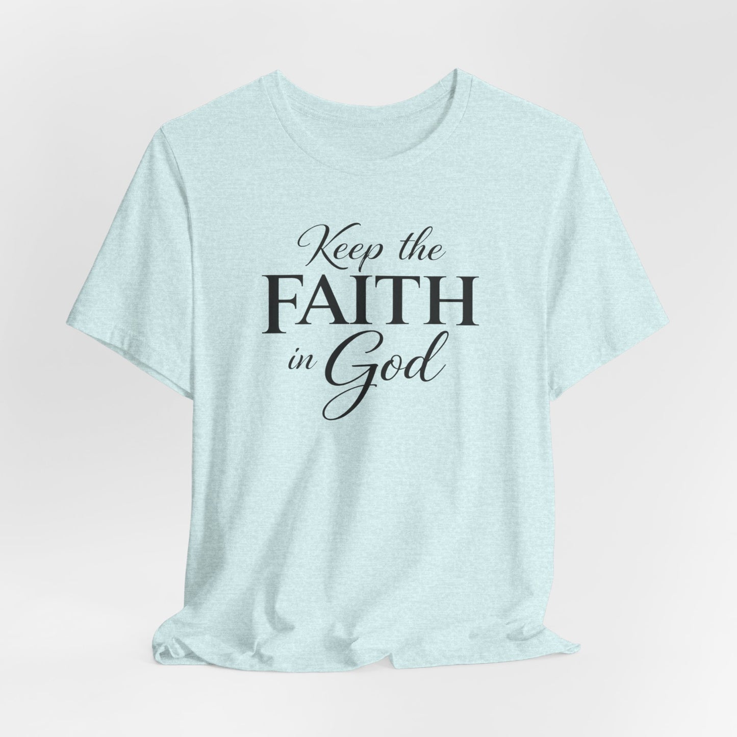 Keep the Faith in God Tee — Christian Inspirational T-Shirt