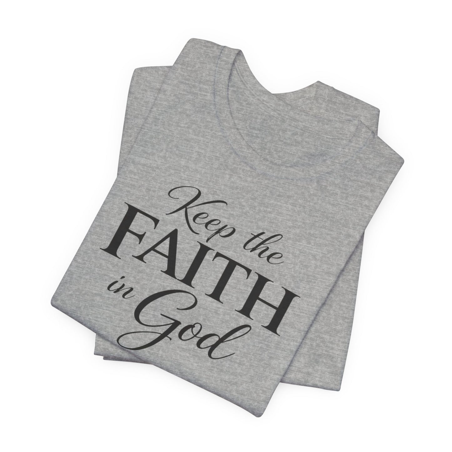 Keep the Faith in God Tee — Christian Inspirational T-Shirt