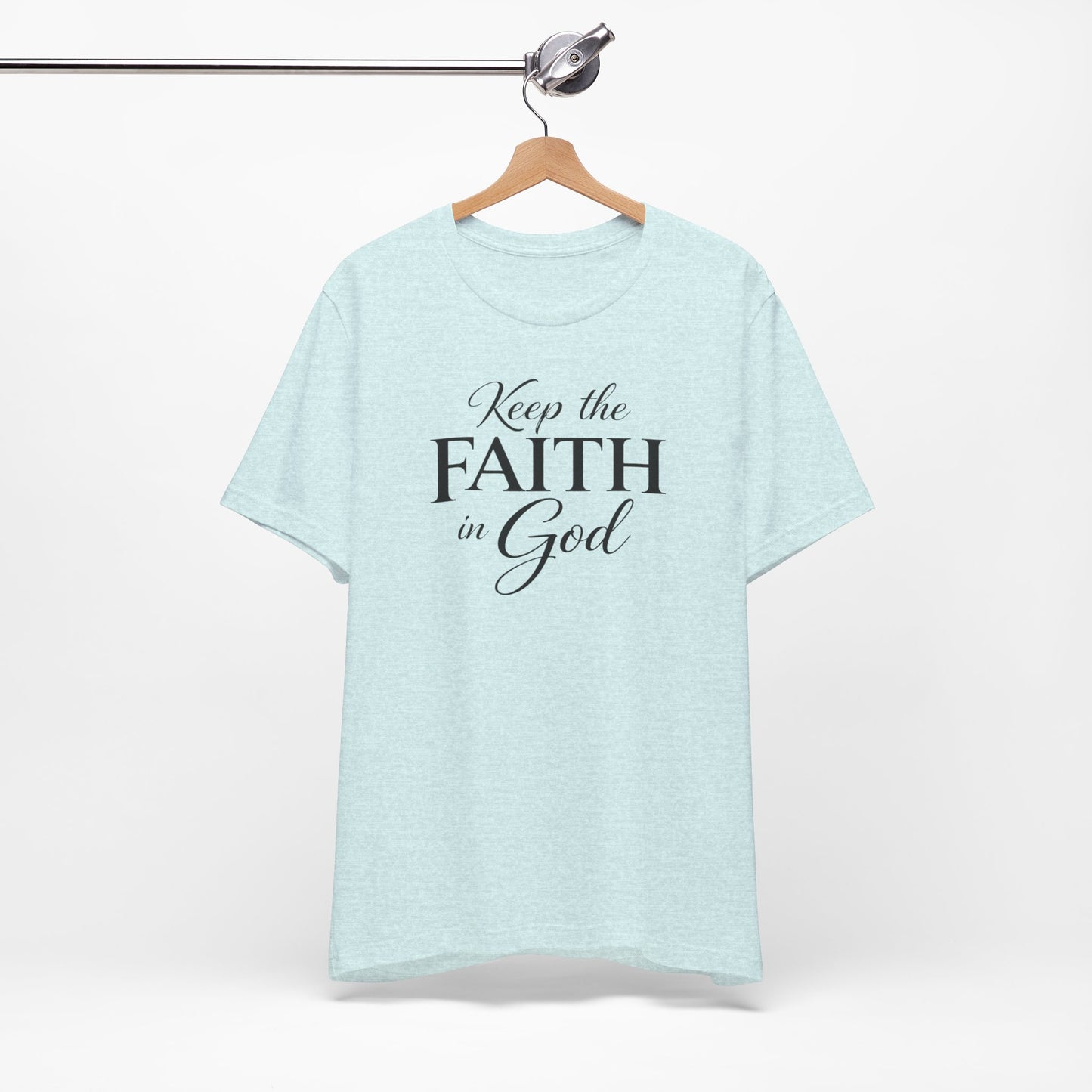 Keep the Faith in God Tee — Christian Inspirational T-Shirt