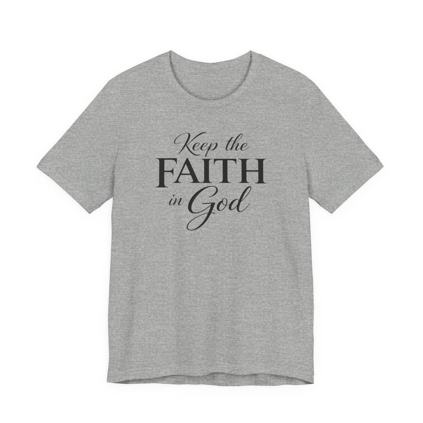 Keep the Faith in God Tee — Christian Inspirational T-Shirt