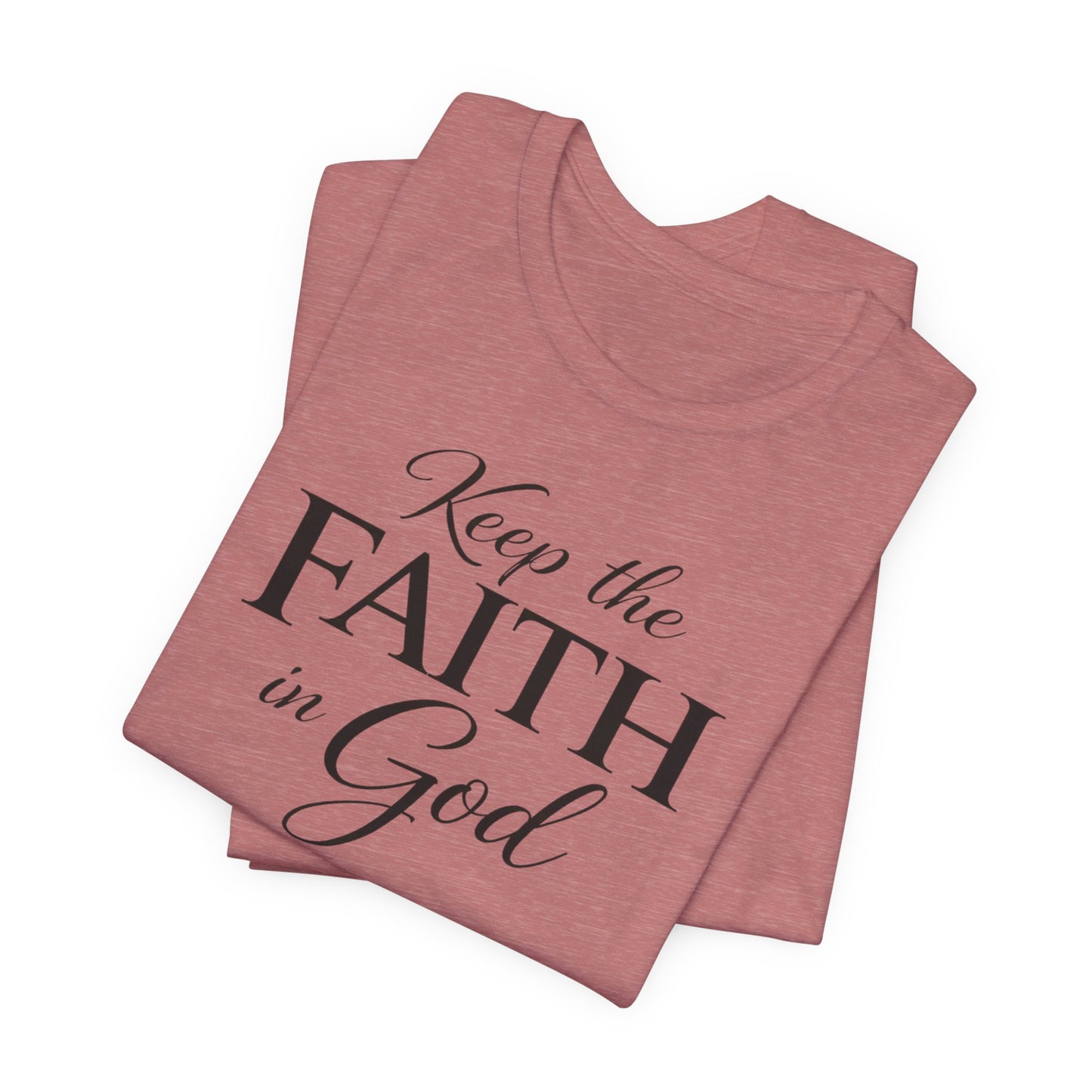 Keep the Faith in God Tee — Christian Inspirational T-Shirt