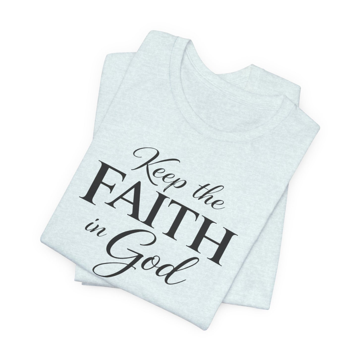 Keep the Faith in God Tee — Christian Inspirational T-Shirt