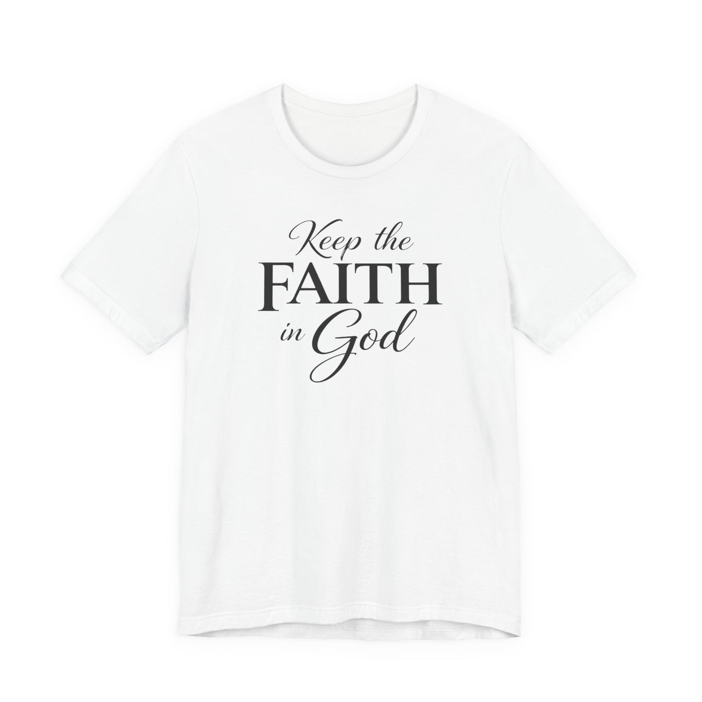 Keep the Faith in God Tee — Christian Inspirational T-Shirt
