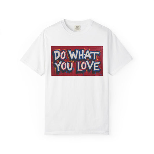 Do What You Love Tee - Unisex Garment-Dyed T-shirt for Creative Souls, Casual Wear, Motivational Gift, Everyday Comfort, Inspiring Style