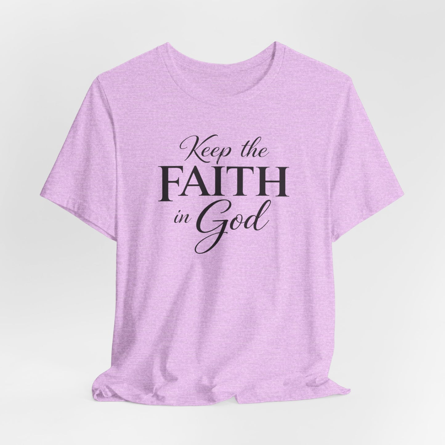 Keep the Faith in God Tee — Christian Inspirational T-Shirt