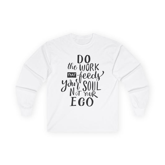 Inspiring Long Sleeve Tee: "Do the Work That Feeds Your Soul"